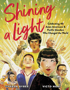 Shining a Light: Celebrating 40 Asian Americans and Pacific Islanders Who Changed the World by Veeda Bybee and Victo Ngai