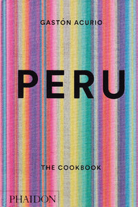 Peru: The Cookbook by Gastón Acurio