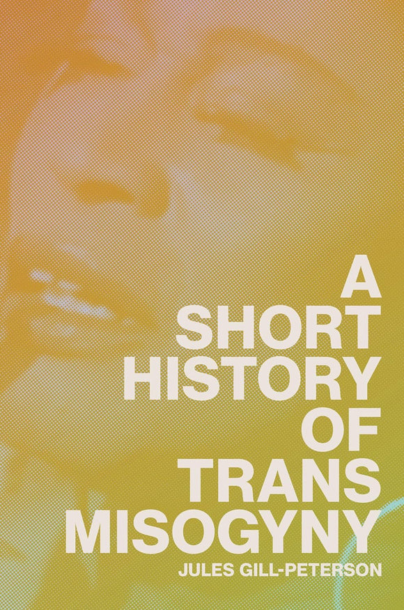 A Short History of Trans Misogyny by Jules Gill-Peterson