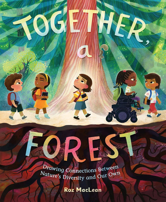 Together, a Forest: Drawing Connections Between Nature's Diversity and Our Own by Roz MacLean