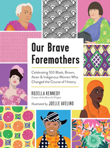 Our Brave Foremothers: Celebrating 100 Black, Brown, Asian, and Indigenous Women Who Changed the Course of History by Rozella Kennedy