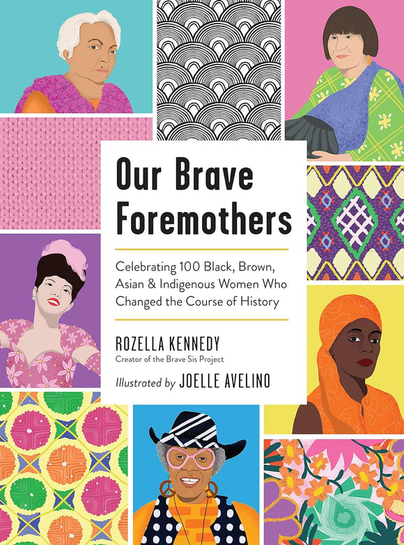 Our Brave Foremothers: Celebrating 100 Black, Brown, Asian, and Indigenous Women Who Changed the Course of History by Rozella Kennedy