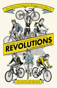 Revolutions: How Women Changed the World on Two Wheels by Hannah Ross