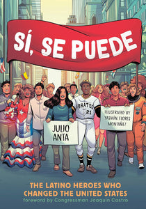 Sí, Se Puede: The Latino Heroes Who Changed the United States by Julio Anta