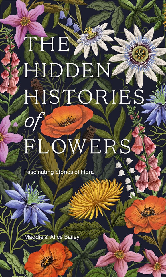 The Hidden Histories of Flowers: Fascinating Stories of Flora by Maddie & Alice Bailey