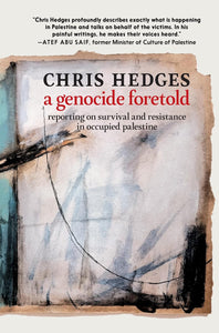 A Genocide Foretold: Reporting on Survival and Resistance in Occupied Palestine by Chris Hedges