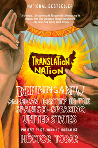 Translation Nation: Defining a New American Identity in the Spanish-Speaking United States by Hector Tobar