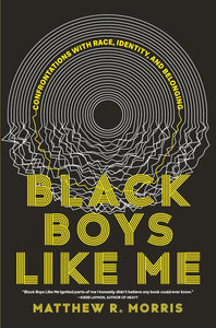 Black Boys Like Me: Confrontations with Race, Identity, and Belonging by Matthew R. Morris