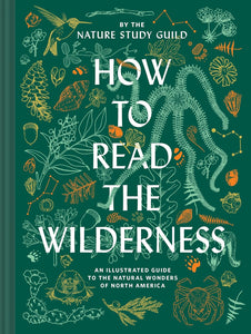 How to Read the Wilderness: An Illustrated Guide to the Natural Wonders of North America by Nature Study Guild