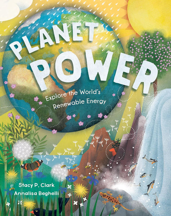 Planet Power: Explore the World's Renewable Energy by Stacy P. Clark