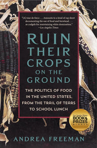 Ruin Their Crops on the Ground: The Politics of Food in the United States, from the Trail of Tears to School Lunch by Andrea Freeman