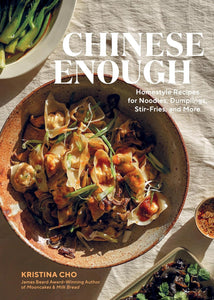 Chinese Enough: Homestyle Recipes for Noodles, Dumplings, Stir-Fries, and More by Kristina Cho