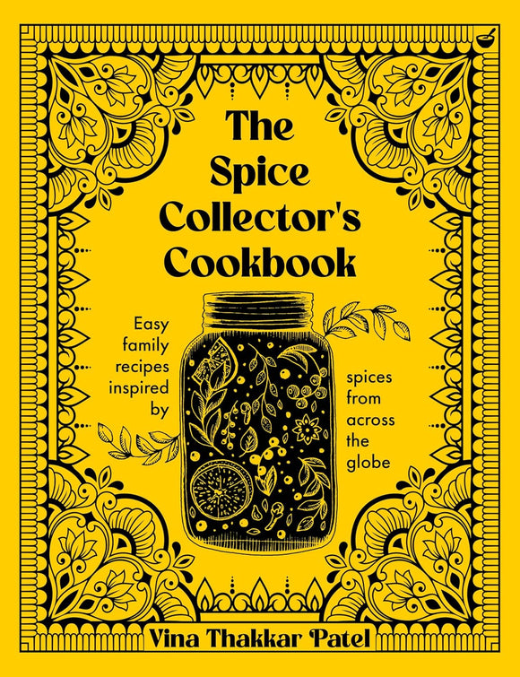 The Spice Collector's Cookbook by Vina Thakkar Patel