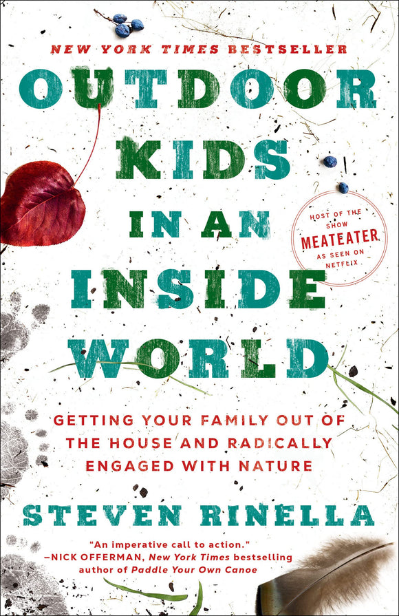 Outdoor Kids in an Inside World: Getting Your Family Out of the House and Radically Engaged with Nature by Steven Rinella