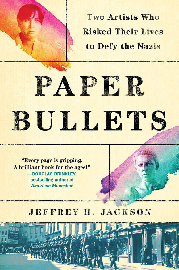 Paper Bullets: Two Artists Who Risked Their Lives to Defy the Nazis by Jeffrey H. Jackson
