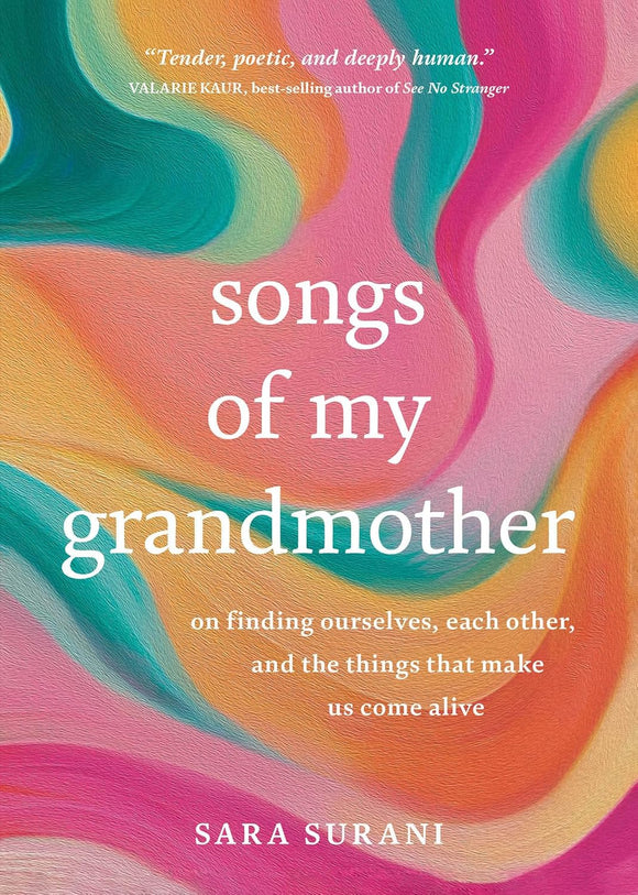 Songs of My Grandmother: On Finding Ourselves, Each Other and the Things That Make Us Come Alive by Sara Surani