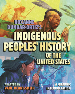 Roxanne Dunbar-Ortiz's Indigenous Peoples' History of the United States: A Graphic Interpretation by Roxanne Dunbar-Ortiz