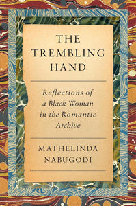 The Trembling Hand: Reflections of a Black Woman in the Romantic Archive by Mathelinda Nabugodi