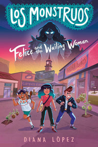 Los Monstruos: Felice and the Wailing Woman by Diana López