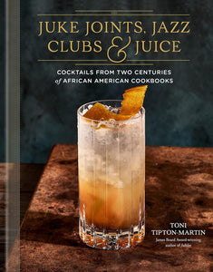 Juke Joints, Jazz Clubs, and Juice: A Cocktail Recipe Book by Tony Tipton-Martin