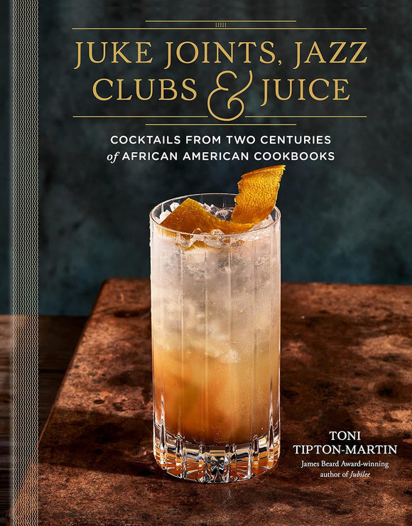 Juke Joints, Jazz Clubs, and Juice: A Cocktail Recipe Book by Tony Tipton-Martin