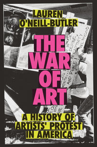 The War of Art: A History of Artists' Protest In America by Lauren O'Neill-Butler