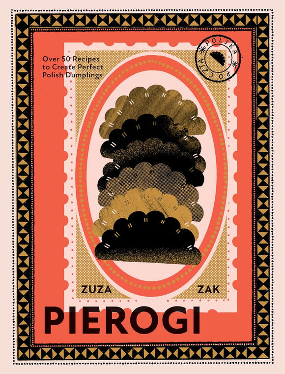 Pierogi: Over 50 Recipes to Create Perfect Polish Dumplings by Zuza Zak