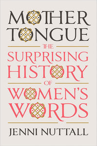 Mother Tongue: The Surprising History of Women's Words cover image