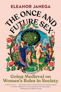 The Once and Future Sex: Going Medieval on Women's Roles in Society cover image