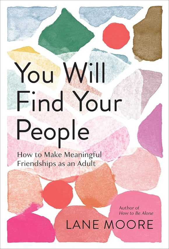 You Will Find Your People: How to Make Meaningful Friendships as an Adult cover image