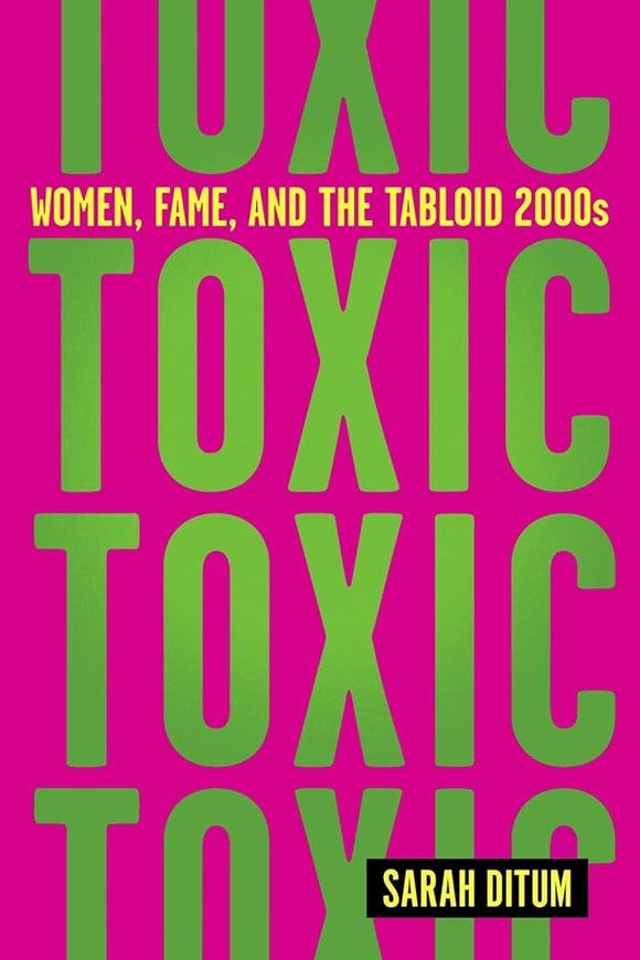 Toxic: Women, Fame, and the Tabloid 2000s: Women, Fame, and the Tabloid 2000s cover image