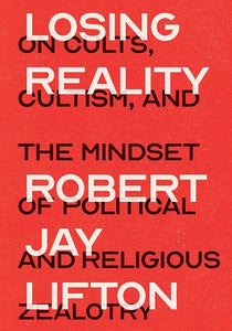 Losing Reality: On Cults, Cultism, and the Mindset of Political and Religious Zealotry cover image