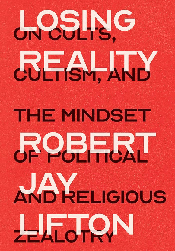 Losing Reality: On Cults, Cultism, and the Mindset of Political and Religious Zealotry cover image