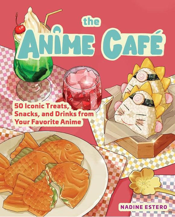 The Anime Café: 50 Iconic Treats, Snacks, and Drinks from Your Favorite Anime cover image