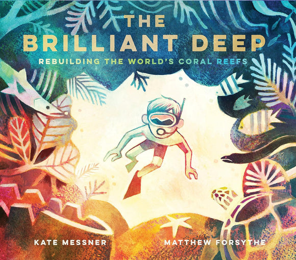 The Brilliant Deep: Rebuilding the World's Coral ReefsThe Story of Ken Nedimyer and the Coral Restoration Foundation by Kate Messner