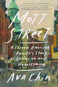 Mott Street: A Chinese American Family's Story of Exclusion and Homecoming by Ava Chin