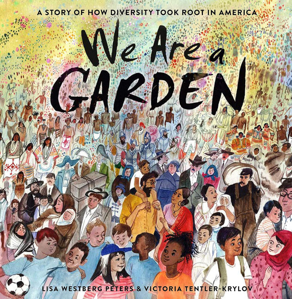 We Are a Garden: A Story of How Diversity Took Root in America by Lisa Westberg Peters & Victoria Tentler-Krylov