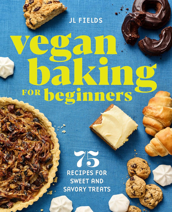Vegan Baking for Beginners: 75 Recipes for Sweet and Savory Treats by JL Fields