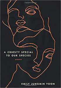 A Cruelty Special to Our Species: Poems by Emily Jungmin Yoon