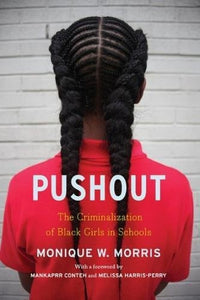 Pushout: The Criminalization of Black Girls in Schools by Monique Morris