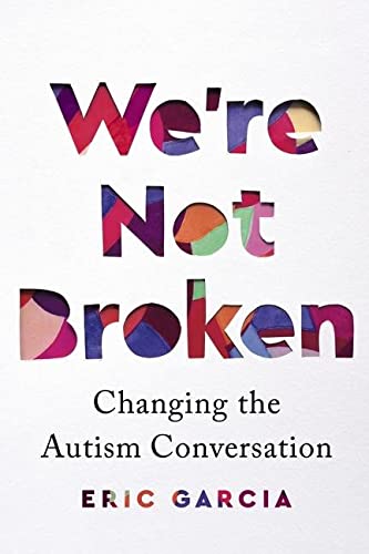 We're Not Broken: Changing the Autism Conversation by Eric Garcia