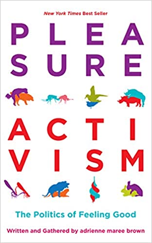 Pleasure Activism: The Politics of Feeling Good by adrienne maree brown