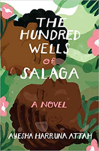 The Hundred Wells of Salaga: A Novel by Ayesha Harruna Attah
