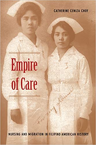 Empire of Care: Nursing and Migration in Filipino American History by Catherine Ceniza Choy