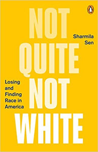 Not Quite Not White: Losing and Finding Race in America by Sharmila Sen
