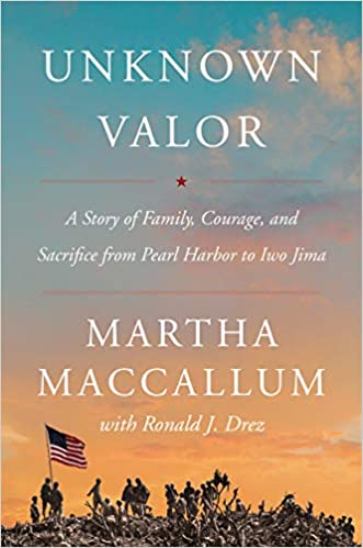 Unknown Valor: A Story of Family, Courage, and Sacrifice from Pearl Harbor to Iwo Jima by Martha MacCallum