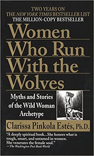 Women Who Run with the Wolves: Myths and Stories of the Wild Woman Archetype by Clarissa Pinkola Estes