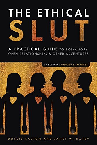 The Ethical Slut: A Practical Guide to Polyamory, Open Relationships & Other Adventures by Dossie Easton