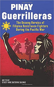 Pinay Guerrilleras: The Unsung Heroics of Filipina Resistance Fighters During the Pacific War by Stacey Anne Baterina Salinas