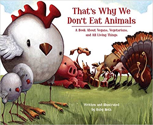 That's Why We Don't Eat Animals: A Book About Vegans, Vegetarians, and All Living Things by Ruby Roth